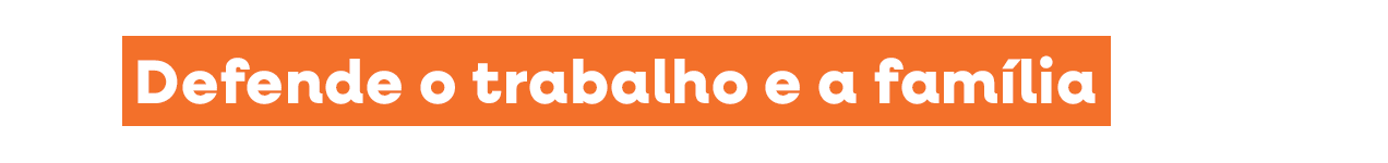 Defende o trabalho e a família